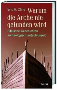 Warum die Arche nie gefunden wird Biblische Geschichten archäologisch entschlüsselt Aus dem Englischen von Michael Sailer