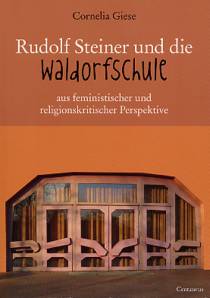 Rudolf Steiner und die Waldorfschule aus feministischer und religionskritischer Sicht 2. Auflage