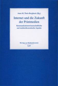 Internet und die Zukunft der Printmedien Kommunikationswissenschaftliche und medienökonomische Aspekte 3. Auflage