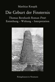 Die Geburt der Finsternis Thomas Bernhards Roman 'Frost': Entstehung - Wirkung - Interpretation.