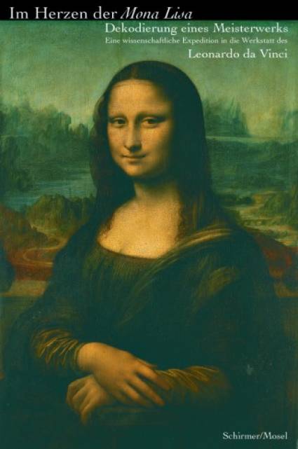 Im Herzen der Mona Lisa Dekodierung eines Meisterwerks Eine wissenschaftliche Expedition in die Werkstatt des Leonardo da Vinci