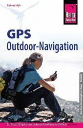 GPS Outdoor - Navigation Der Praxis-Ratgeber zum sicheren Orientieren im Gelände 7. neu bearbeitete, aktualisierte Auflage 2014