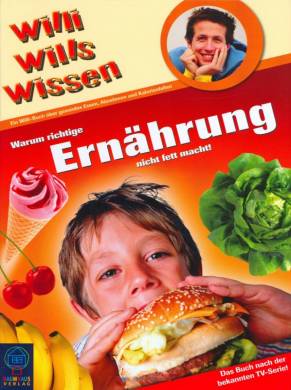 Willi wills wissen  Warum richtige Ernährung nicht fett macht! Das Buch nach der bekannten TV-Serie!