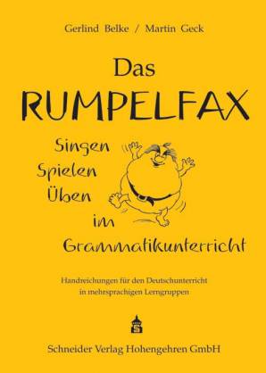 Das Rumpelfax Singen, Spielen, Üben im Grammatikunterricht. Handreichungen für den Deutschunterricht in mehrsprachigen Lerngruppen 5. korrigierte Auflage 2016