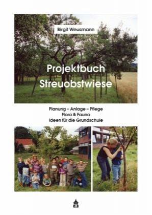 Projektbuch Streuobstwiese Planung - Anlage - Pflege, Flora & Fauna, Ideen für die Grundschule