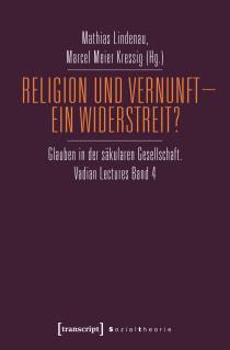 Religion und Vernunft – Ein Widerstreit? Glauben in der säkularen Gesellschaft Vadian Lectures Band 4