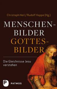 Menschenbilder - Gottesbilder Die Gleichnisse Jesu verstehen Im Auftrag des Collegium Biblicum München e.V.
