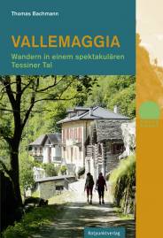 Vallemaggia Wandern in einem spektakulären Tessiner Tal 2., aktualisierte Auflage 2013