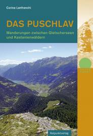 Das Puschlav Wanderungen zwischen Gletscherseen und Kastanienwäldern 2., überarbeitete und aktualisierte Auflage 2013