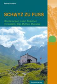 Schwyz zu Fuß Wanderungen in den Regionen Einsiedeln, Rigi, Mythen, Muotatal