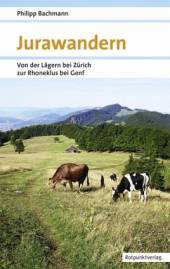 Jurawandern Von der Lägern bei Zürich zur Rhoneklus bei Genf  Neuausgabe 2016
