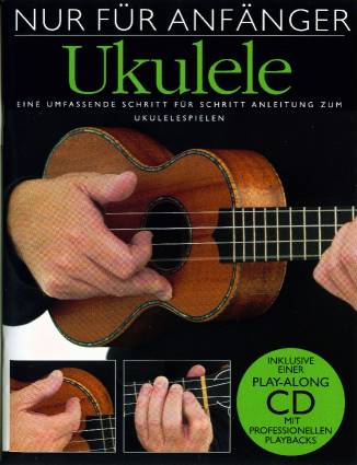 Ukulele Eine umfassende Schritt für Schritt Anleitung zum Ukulelespielen Inklusive eine Play-along CD mit professionellen Playbacks