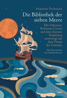 Die Bibliothek der sieben Meere Mit Odysseus, Robinson Crusoe und Jane Austens Kapitänen unterwegs auf dem Ozean der Literatur Mit Illustrationen von Orlando Hoetzel