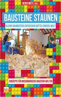 Bausteine staunen - Kleine Baumeister entdecken Gottes große Welt Konzepte für missionarische Bausteinwelten