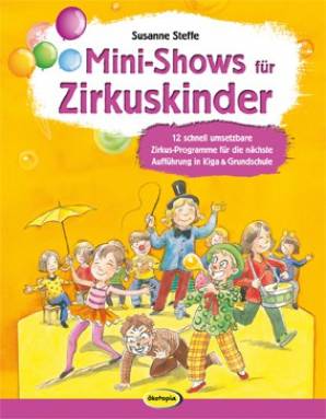 Mini-Shows für Zirkuskinder 12 schnell umsetzbare Zirkus-Programme für die nächste Aufführung in Kiga & Grundschule