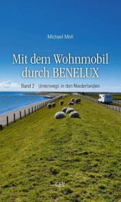 Mit dem Wohnmobil durch BENELUX Band 2: Unterwegs in den Niederlanden
