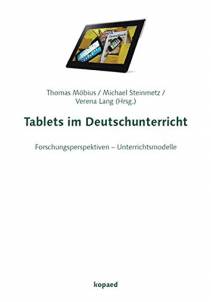 Tablets im Deutschunterricht Forschungsperspektiven - Unterrichtsmodelle