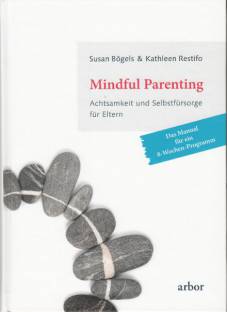 Mindful Parenting Achtsamkeit und Selbstfürsorge für Eltern Das Manual für ein 8-Wochen-Programm