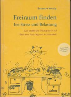 Freiraum finden bei Stress und Belastung Das praktische Übungsbuch mit CD auf Basis von Focusing und Achtsamkeit