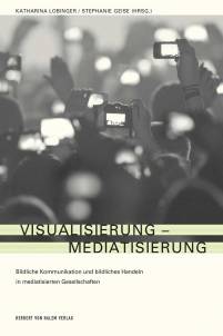 Visualisierung - Mediatisierung Bildliche Kommunikation und bildliches Handeln in mediatisierten Gesellschaften