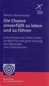 Die Chance sinnerfüllt zu leben und zu führen  Erkenntnisse von Viktor Frankl als Basis für eine gute Führung von Menschen und Unternehmen