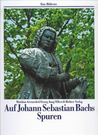 Auf Johann Sebastian Bachs Spuren Eine Bildreise