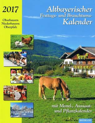 Altbayerischer Festtags- und Brauchtumskalender 2017 Oberbayern, Niederbayern, Oberpfalz mit Mond-, Aussaat- und Pflanzkalender