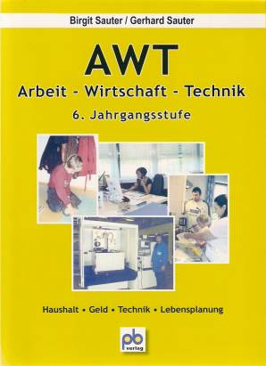 AWT Arbeit - Wirtschaft - Technik 6. Jahrgangsstufe Haushalt - Geld - Technik - Lebensplanung