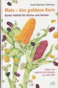 Mais - das goldene Korn  Bunte Vielfalt für Küche und Garten