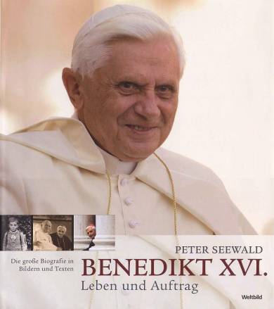 Benedikt XVI. - Leben und Auftrag  Die große Biografie in Bildern und Texten