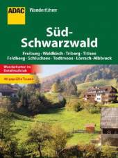 ADAC Wanderführer Süd-Schwarzwald  Freiburg, Waldkirch, Triberg, Titisee, Feldberg, Schluchsee, Todtmoos, Lörrach, Albbruck. 40 geprüfte Touren