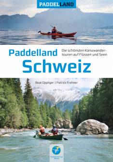 Paddelland Schweiz Die schönsten Kanutouren auf Flüssen und Seen in 12 Paddelrevieren der Schweiz