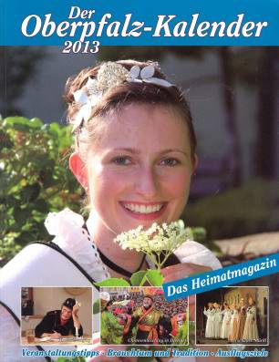 Der Oberpfalz-Kalender 2013 Das Heimatmagazin Veranstaltungstipps - Brauchtum und Tradition - Ausflugsziele