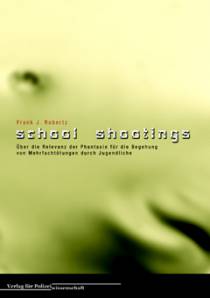 School Shootings Über die Relevanz der Phantasie für die Begehung von Mehrfachtötungen durch Jugendliche