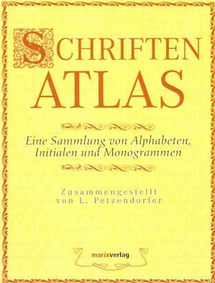 Schriftenatlas Eine Sammlung von Alphabeten, Initialen und Monogrammen Zusammengestellt von L. Petzendorfer