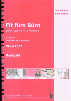 Fit fürs Büro - kompakt Lernarrangements für TV-Kompetenz Berufsfeld Wirtschaft und Verwaltung
Word 2007