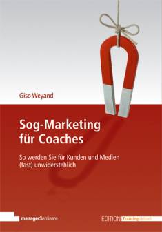 Sog - Marketing für Coaches So werden Sie für Kunden und Medien (fast) unwiderstehlich 4., völlig überarbeitete Auflage 2011