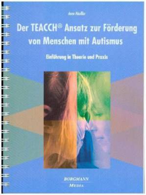 Der TEACCH Ansatz zur Förderung von Menschen mit Autismus Einführung in Theorie und Praxis 4., durchges. Aufl. 2015