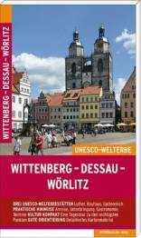 Wittenberg - Dessau - Wörlitz Die UNESCO-Welterbestätten 4. aktualisierte Auflage 2016