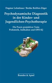 Psychodynamische Diagnostik in der Kinder- und Jugendlichen-Psychotherapie Die Praxis projektiver Tests: Probatorik, Indikation und OPD-KJ