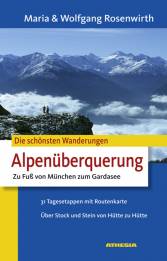 Die schönsten Wanderungen - Alpenüberquerung Zu Fuß von München zum Gardasee 31 Tagesetappen mit Routenkarte. Über Stock und Stein von Hütte zu Hütte