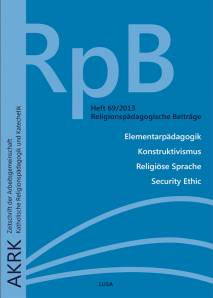 Religionspädagogische Beiträge 69/2013 - Elementarpädagogik Konstruktivismus Religiöse Sprache Security Ethic