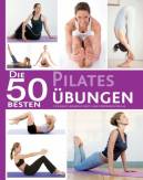 Die 50 besten Pilates-Übungen - für Kraft, Beweglichkeit und Körperkontrolle