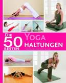 50 Besten Yoga Haltungen: F&uuml;r St&auml;rkung von K&ouml;rper und Geist