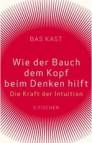 Wie der Bauch dem Kopf beim Denken hilft - Die Kraft der Intuition