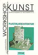 Workshop Kunst Plastik/Architektur - Unterrichtsideen für die Klassen 5-10