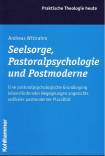 Seelsorge, Pastoralpsychologie und Postmoderne - Eine pastoralpsychologische Grundlegung lebensfördernder Begegnungen angesichts radikaler postmoderner Pluralität