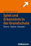 Spiel und Erkenntnis in der Grundschule - Theorie - Empirie - Konzepte