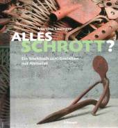 Alles Schrott? Ein Werkbuch zum Gestalten mit Altmetall - 