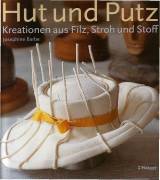 Hut und Putz - Kreationen aus Filz, Stroh und Stoff